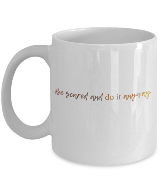 Motivational mugs for women , Be scared and do it anyway - White Coffee Mug Tea Cup 11 oz Gift