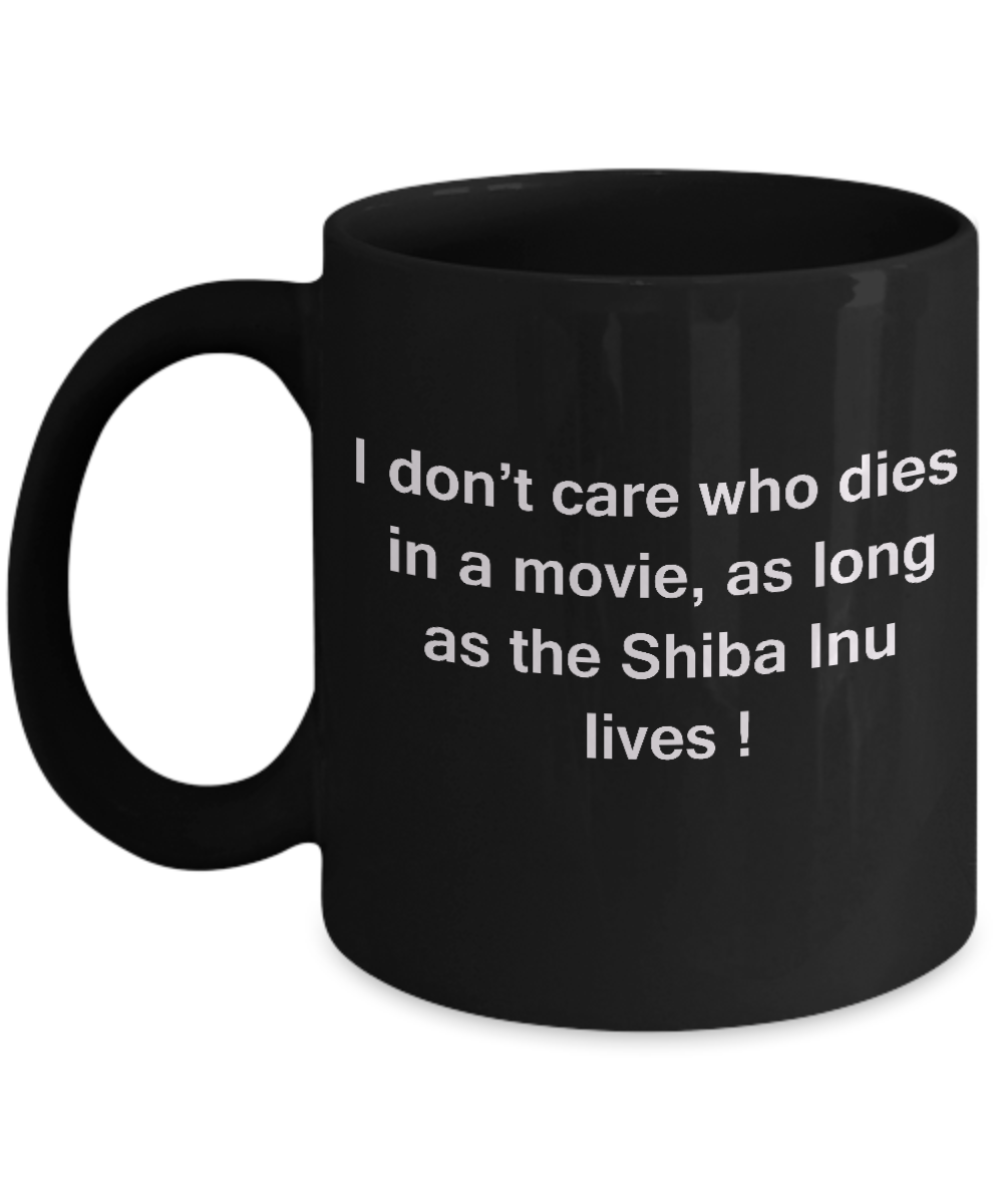 I Don't Care Who Dies, As Long As Shiba Inu Lives -Black coffee mugs 11 oz
