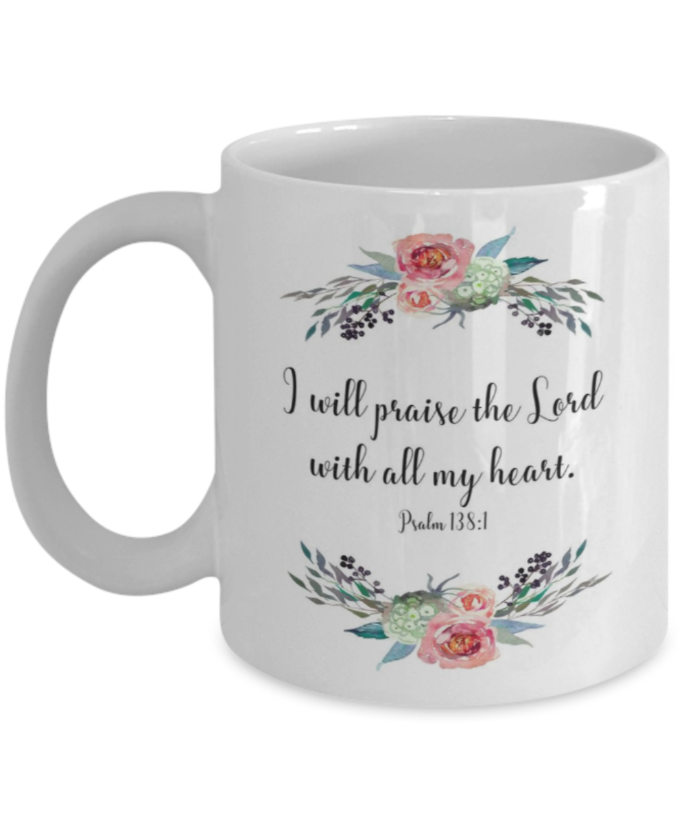 Bible verse mugs for women , Praise the lord with all my heart - White Coffee Mug Porcelain Tea Cup 11 oz - Great Gift
