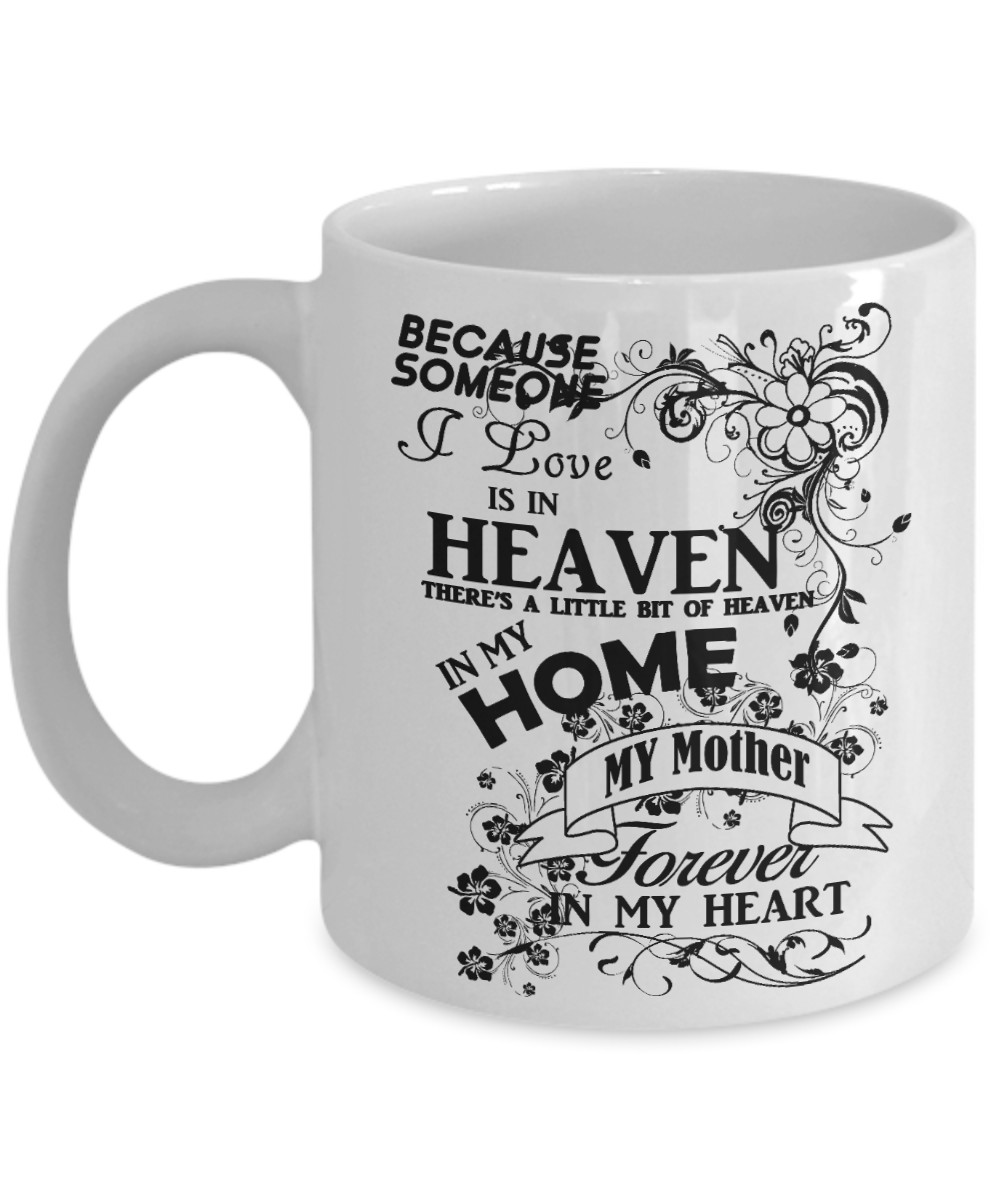 Mother Memorial Day Coffee mug,Someone I Love Is In Heaven, My Mother Forever In My Heart-White Porcelain Coffee Mug 11 oz