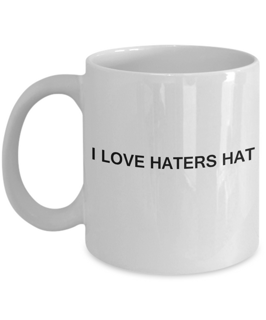 I Love Haters Hat - White Funny Mugs Coffee Cups 11 oz