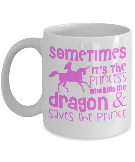 Cute Princess Coffee Mug,Sometimes It's The Princess Who Kills The Dragon And Saves The Prince-White Porcelain Coffee Mug 11 oz