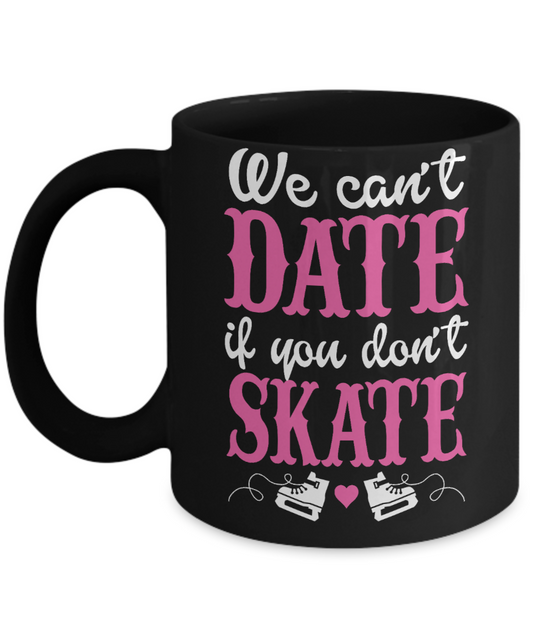 Skating Love Custom Gift Coffee Mug, We Can't Date If You Don't Skate-Black Porcelain Coffee Mug 11 oz