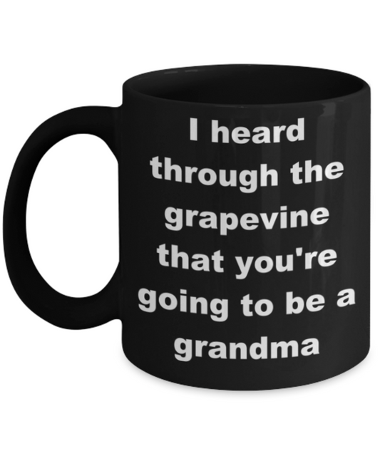 I heard through the grapevine that you're going to be a grandma - Black Porcelain Coffee 11 oz