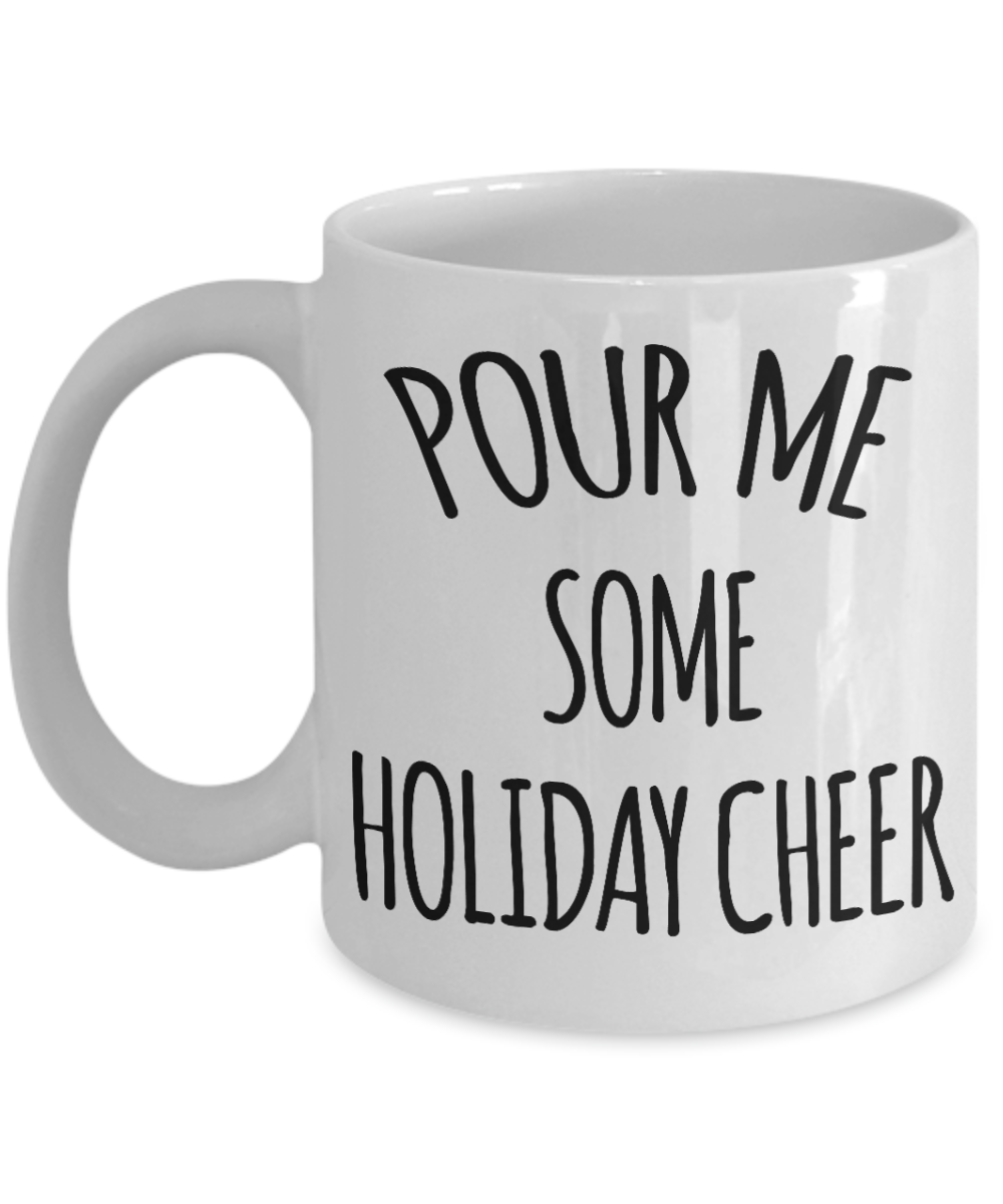 Pour me some holiday cheer - White Coffee Mug Tea Cup 11 oz Gift