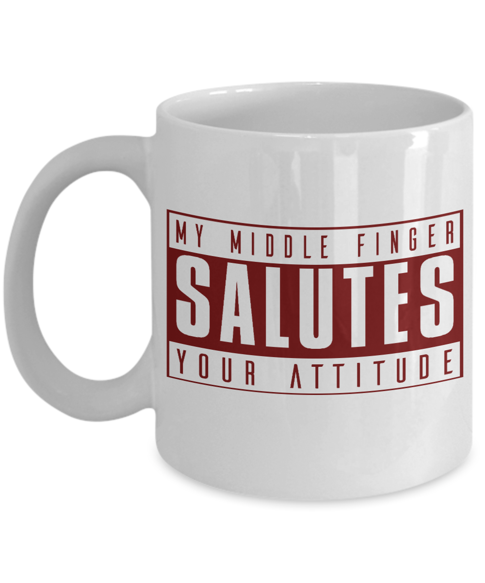 My Middle Finger Salutes Your Attitude -White Porcelain Coffee Mug 11 Oz Funny Quotes Coffee Mug