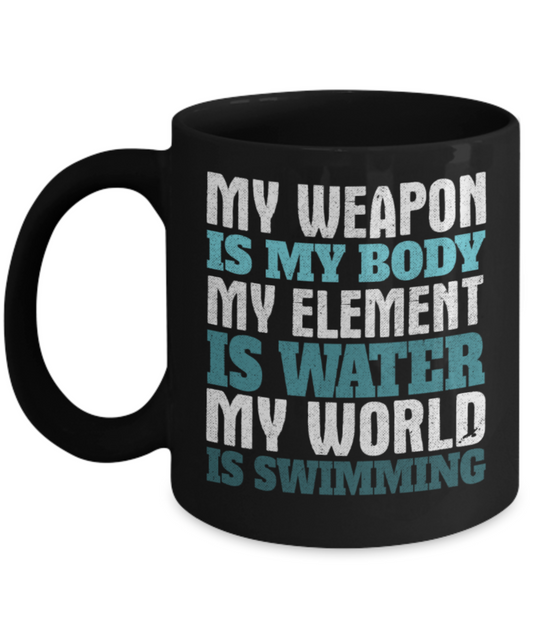 Swimming lovers mugs, My weapon is my body My world is swimming - Funny Black Porcelain Coffee 11 oz