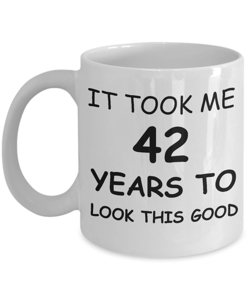 It took me 42 years to look this good - White, Funny Mugs Gift Ideas 11 Oz