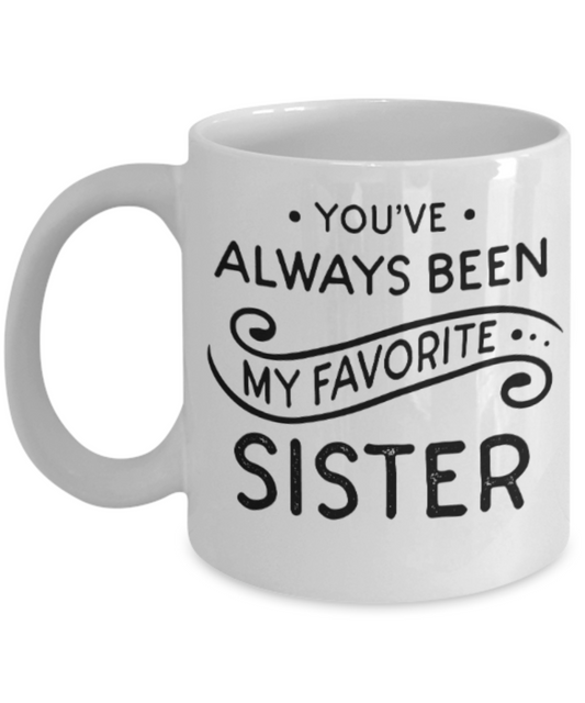 Sister gift mugs, You've always been my favorite Sister - Funny White Porcelain Coffee Mug Cute Ceramic Cup 11 oz