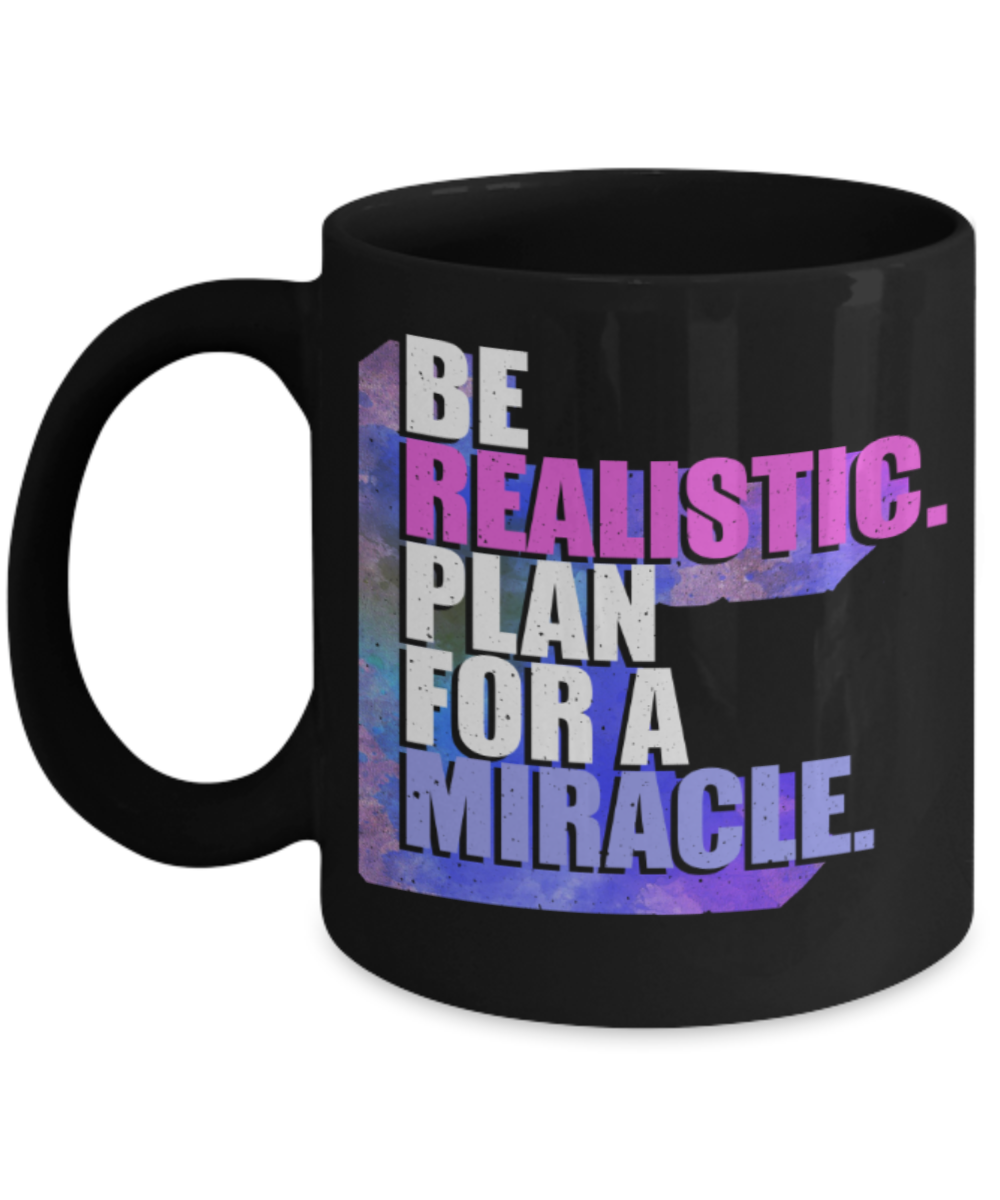 Be realistic, plan for a miracle - Funny Black Porcelain Coffee 11 oz