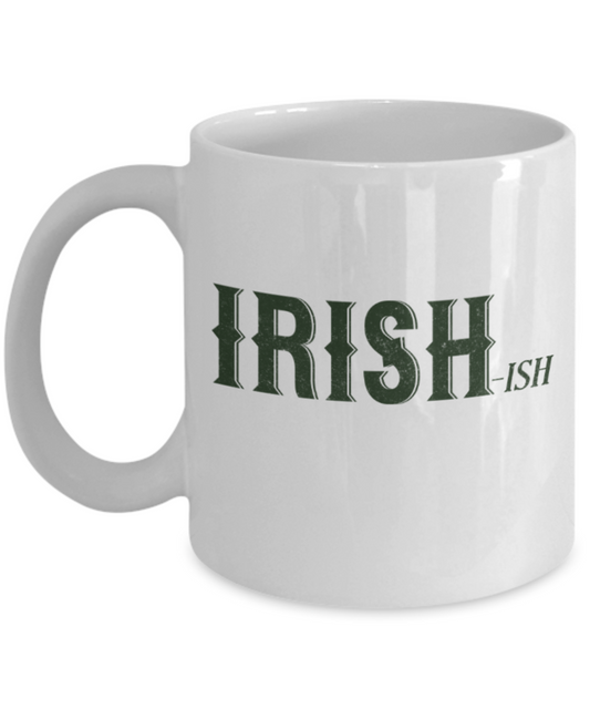 St patrick day assesories coffee mug - Irishish - Funny White Porcelain Coffee Mug Cute Ceramic Cup 11 oz