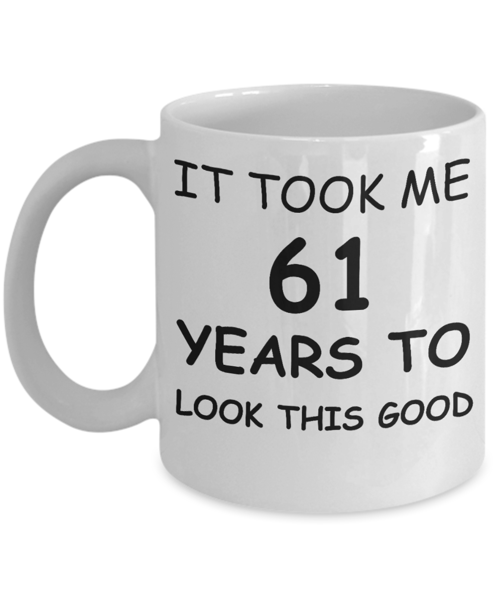 61st birthday gifts for men/women, Birthday Gift Mugs - It took me 60 years to look this good - Best 61st Birthday Gifts for family Ceramic Cup White 11 Oz