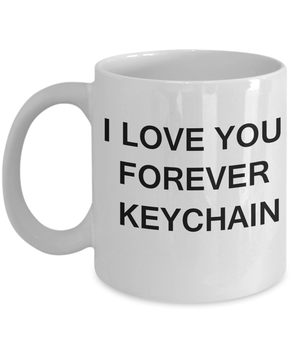 I Love You Forever Keychain-Porcelain White Funny Coffee Mug & Gift Mugs 11 OZ