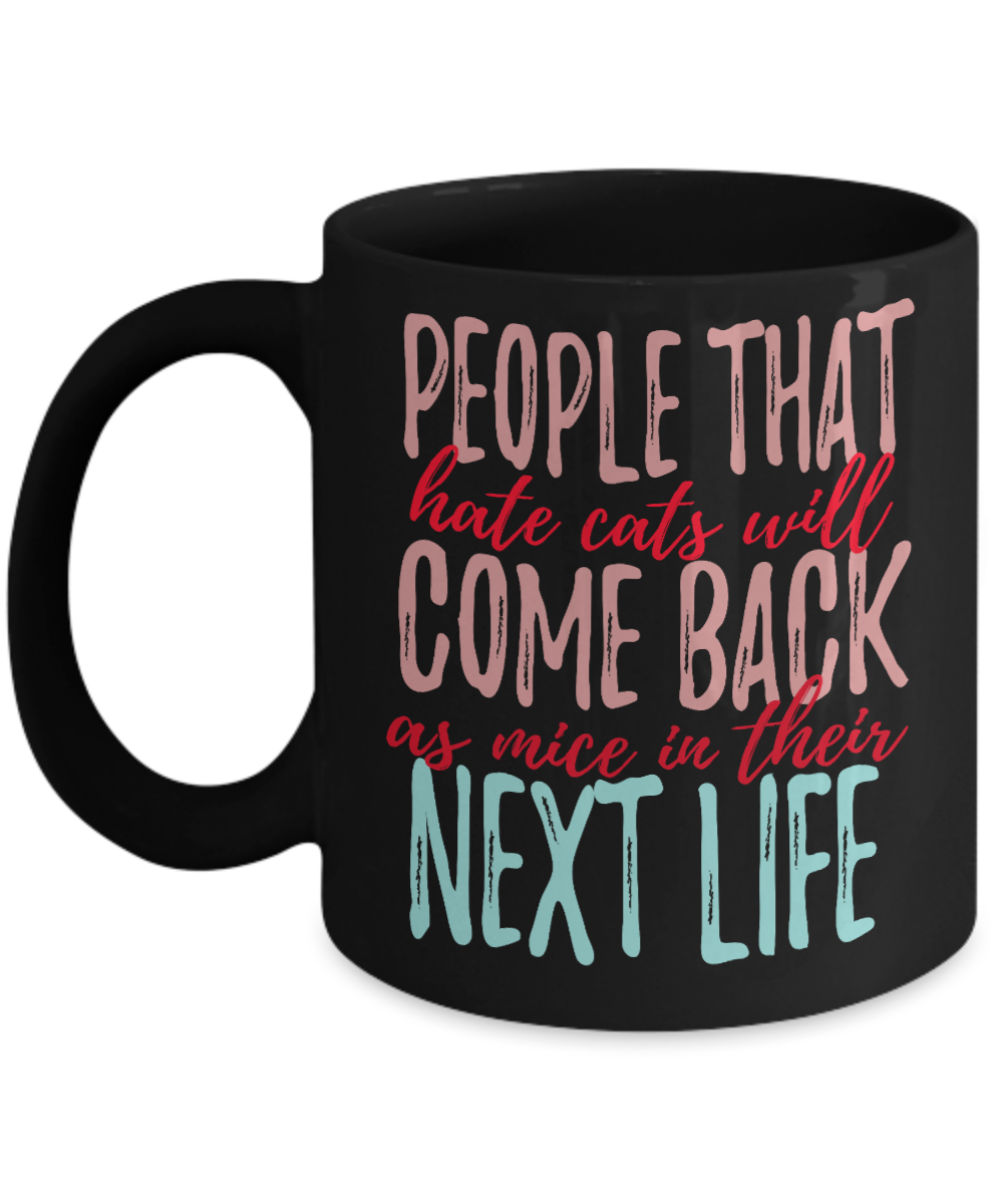 Catmom Coffee Mug, People That Hate Cats Will Come Back As Mice In Their Next Life - Black Porcelain Coffee Mug 11 Oz Funny Quotes Coffee Mug