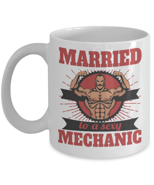 Mechanic Coffee Mug, Married To A Sexy Mechanic- White Porcelain Coffee Mug 11 Oz Funny Quotes Coffee Mug