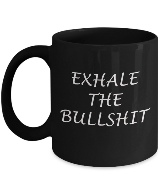 Exhale the Bullshit - Black Coffee Mug Tea Cup 11 oz Gift