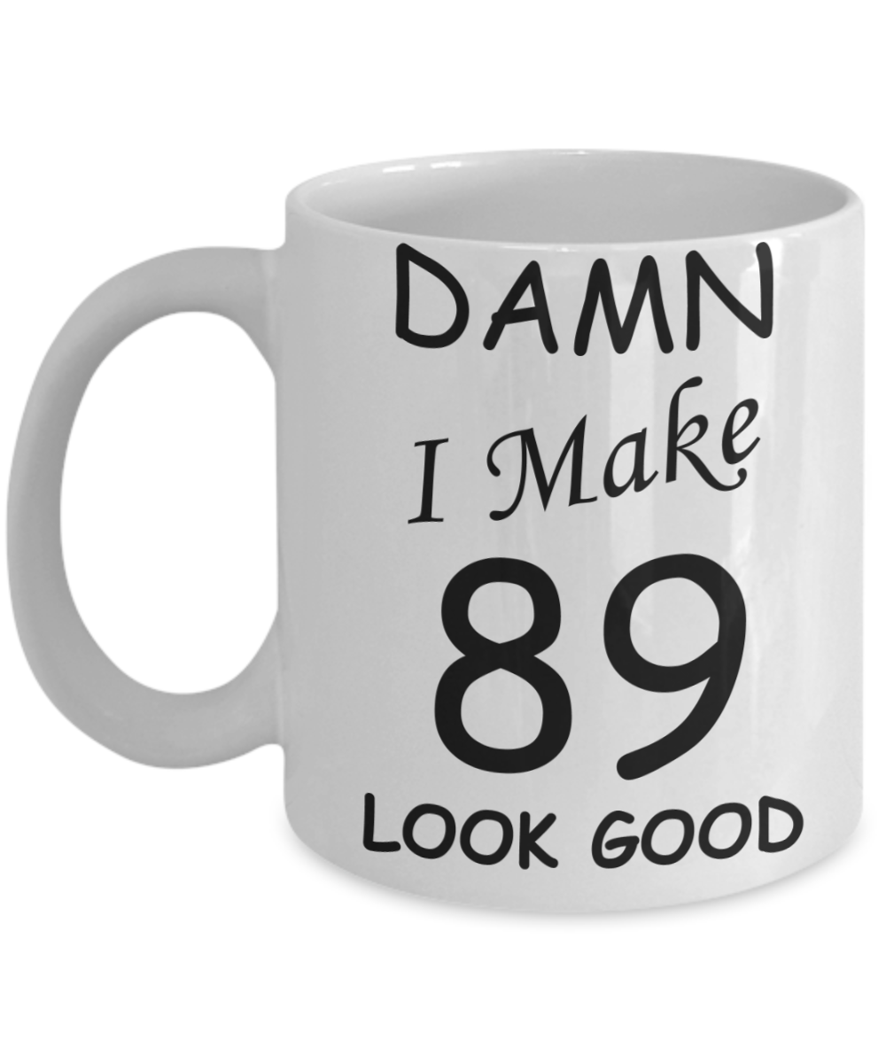 89th birthday Mugs for men/women - Damn I Make 89 Look Good, Born In 1931 Birthday Mugs - Funny White Porcelain Coffee 11 oz