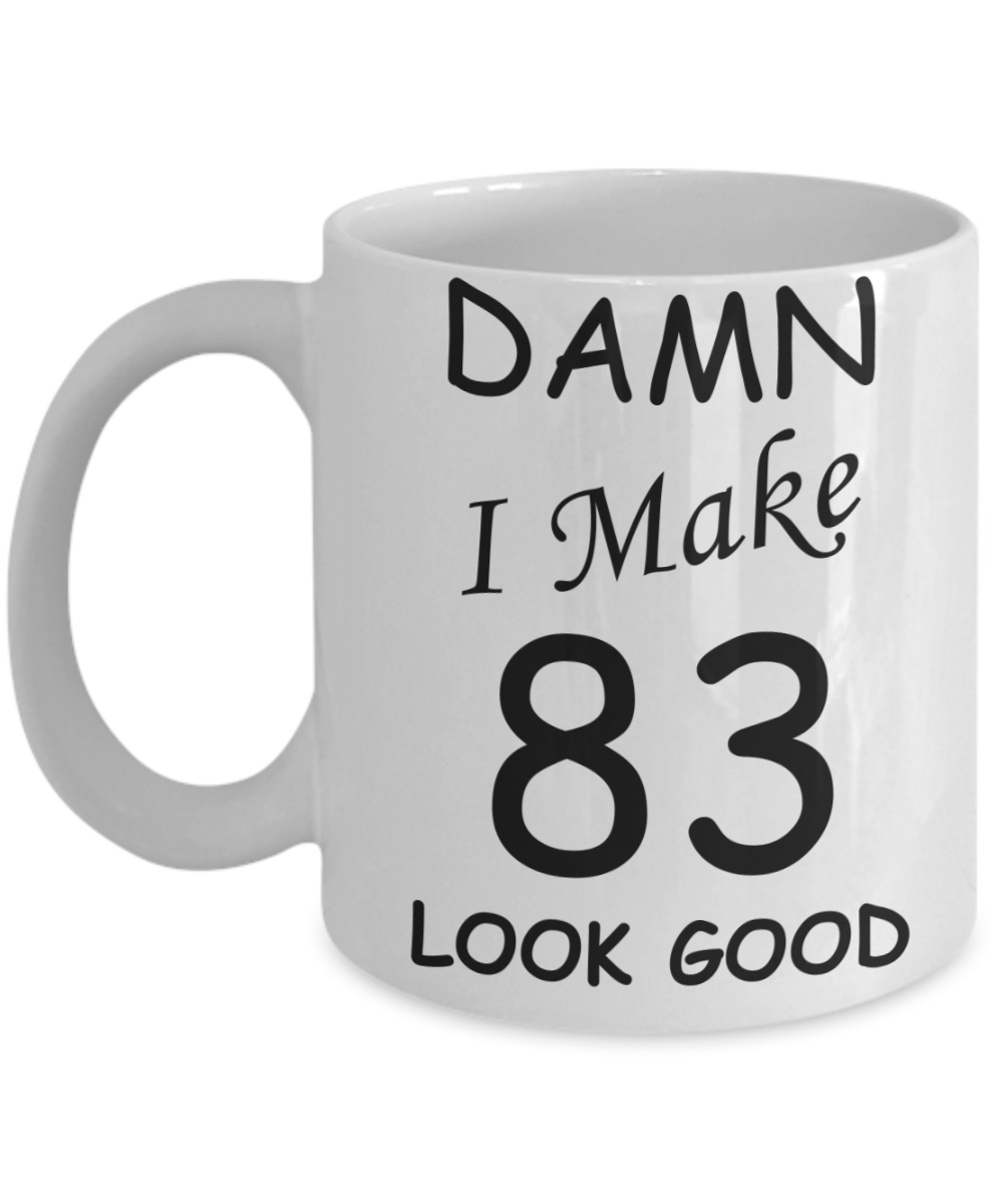 83rd birthday Mugs for men/women - Damn I Make 83 Look Good, Born In 1939 Birthday Mugs - Funny White Porcelain Coffee 11 oz