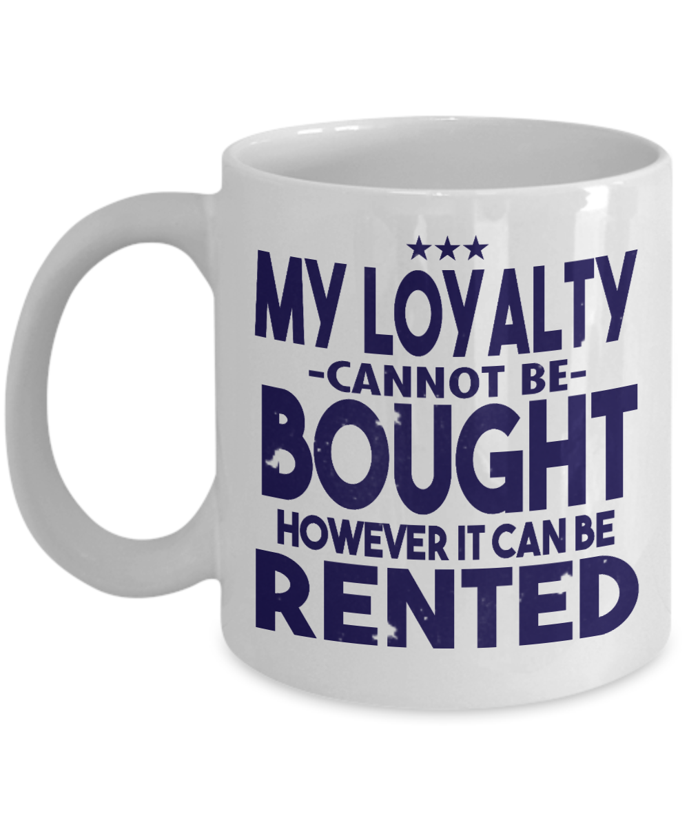 My Loyalty Cannot Be Bought However It Can Be Rented- White Porcelain Coffee Mug 11 Oz Funny Quotes Coffee Mug