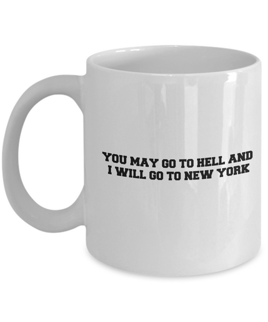 You may go to Hell and I will go to New York coffee mugs -White coffee mugs 11 oz