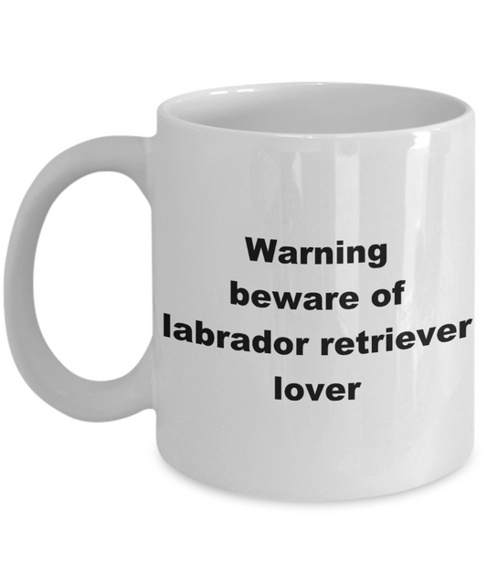 Dog Lovers Coffee mug, Warning beware of labrador retriever lover-White Coffee Mug 11 oz
