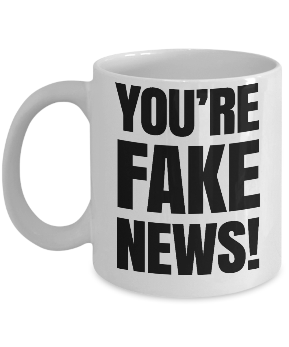 You're Fake News - White Coffee Mug Tea Cup 11 oz Gift