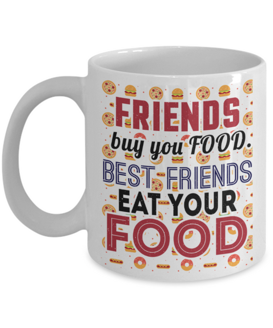 Food Lovers Mugs, Best friends eat your food - Funny White Porcelain Coffee 11 oz