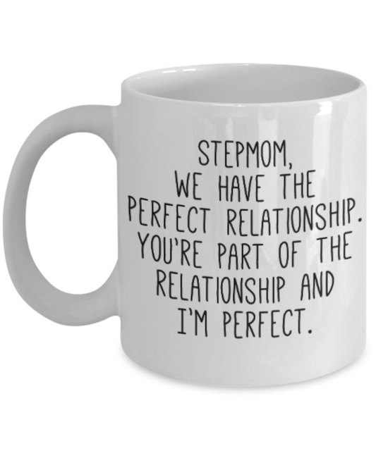 Stepmom gift mugs, Stepmom we have the perfect relationship, You're part of the relationship and I'm perfect - Funny White Porcelain Coffee Mug Cute Ceramic Cup 11 oz