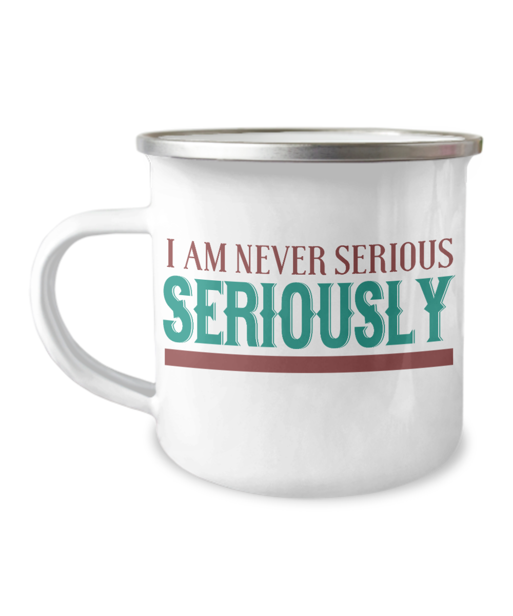 I Am Never Serious Seriously-12 Oz Stainless Steel Enamel Finish White Camper Coffee Mug