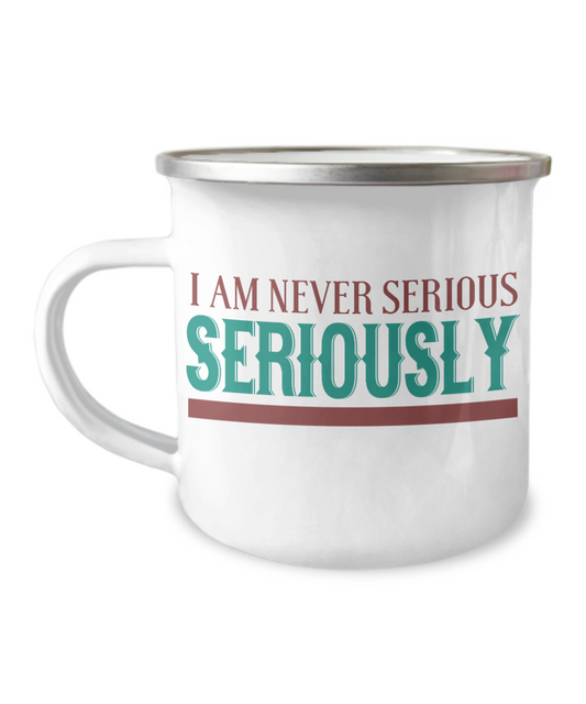 I Am Never Serious Seriously-12 Oz Stainless Steel Enamel Finish White Camper Coffee Mug