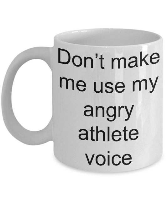 Athlete Coffee mug,Don't make me use my angry athlete voice-White Coffee Mug 11 oz