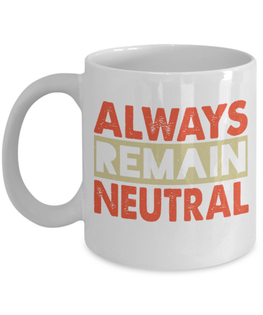 Always remain neutral - Funny White Porcelain Coffee 11 oz