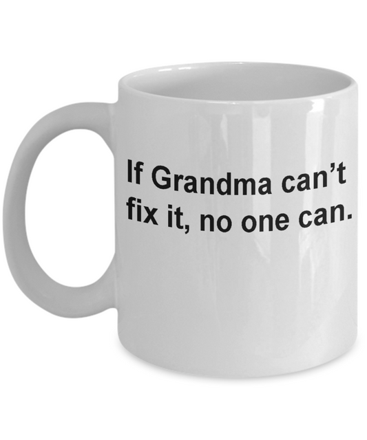 funny grandma coffee cup-If grandma can't fix it no one can -Funny White coffee mugs 11 oz