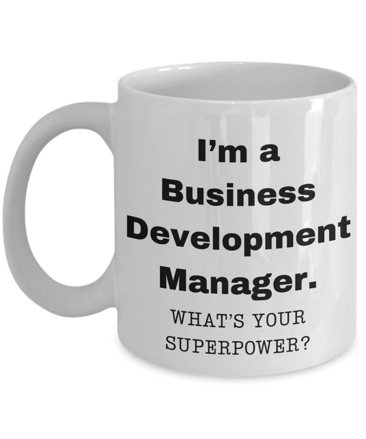 I am a Business Development Manager, what is your super power, Birthday cup for Business Development Manager -11 oz White ceramic mug