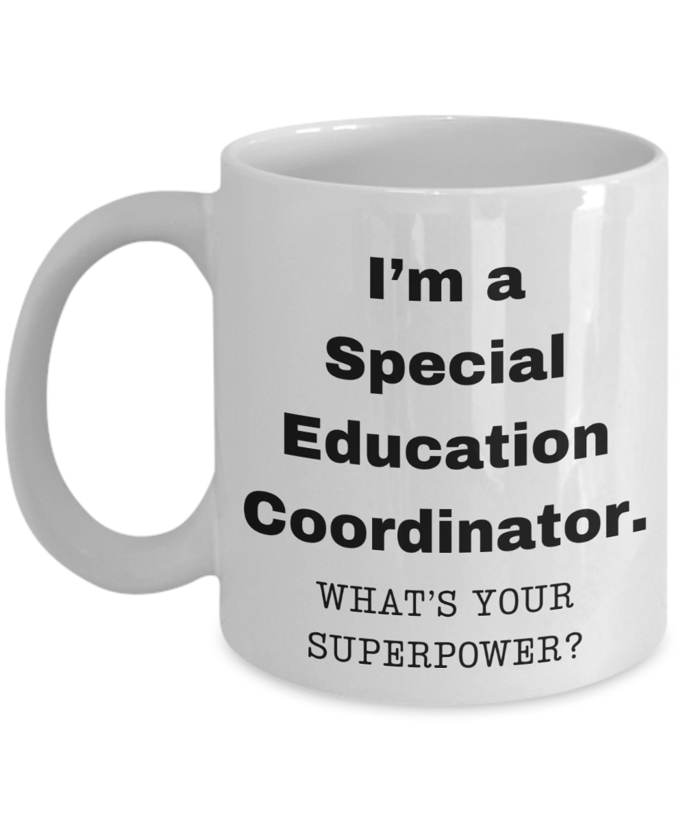 I am a Special Education Coordinator, what is your super power, Birthday cup for Special Education Coordinator -11 oz White ceramic mug
