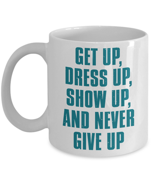 Make Up Quote Coffee Mug,Get Up, Dress Up, Show Up, And Never Give Up-White Porcelain Coffee Mug 11 oz For Daughter,Teen,Women, Girlfriend
