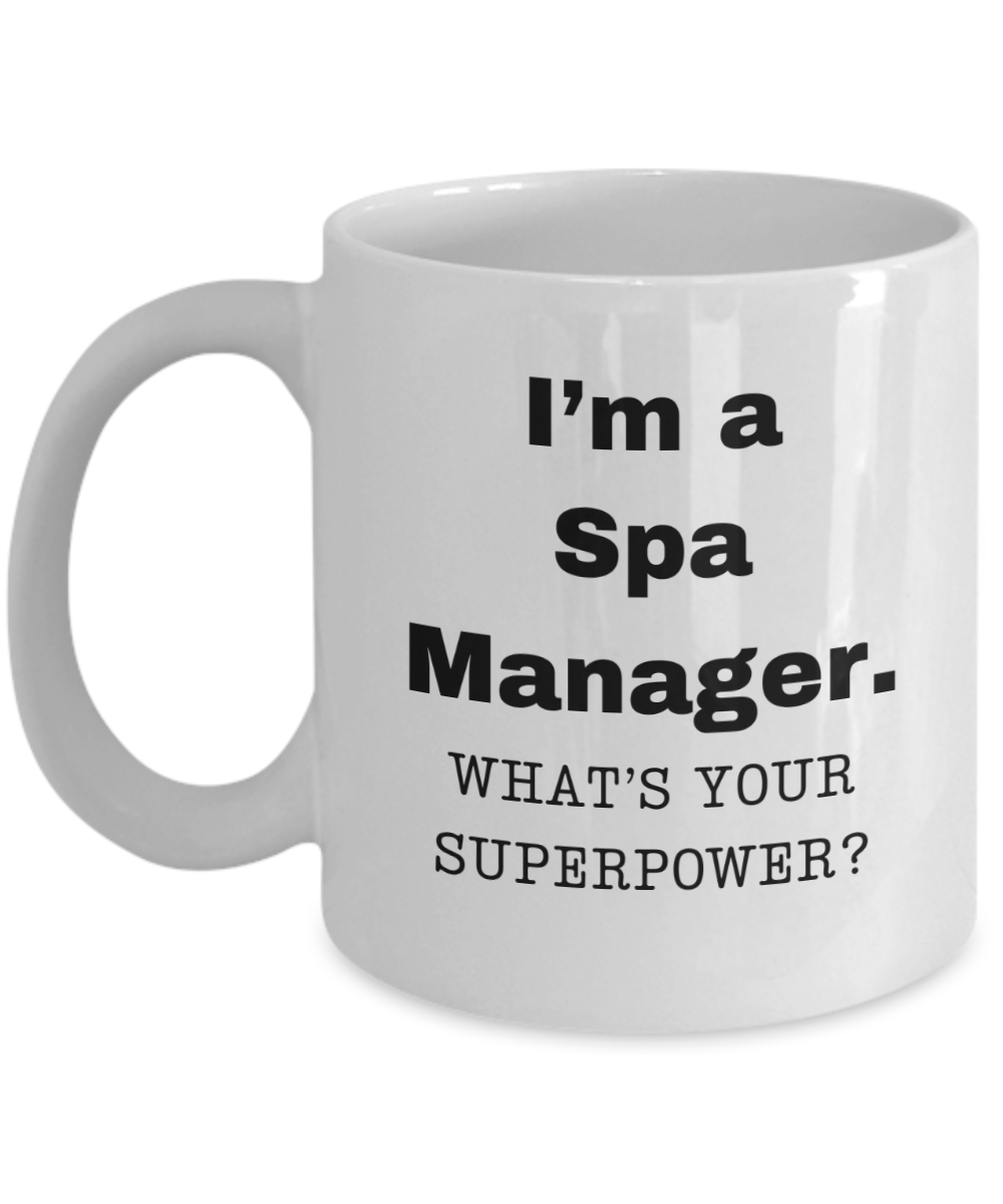 I am a Spa Manager, what is your super power, Spa Manager coffee mug, Birthday cup for Spa Manager -11 oz White ceramic mug