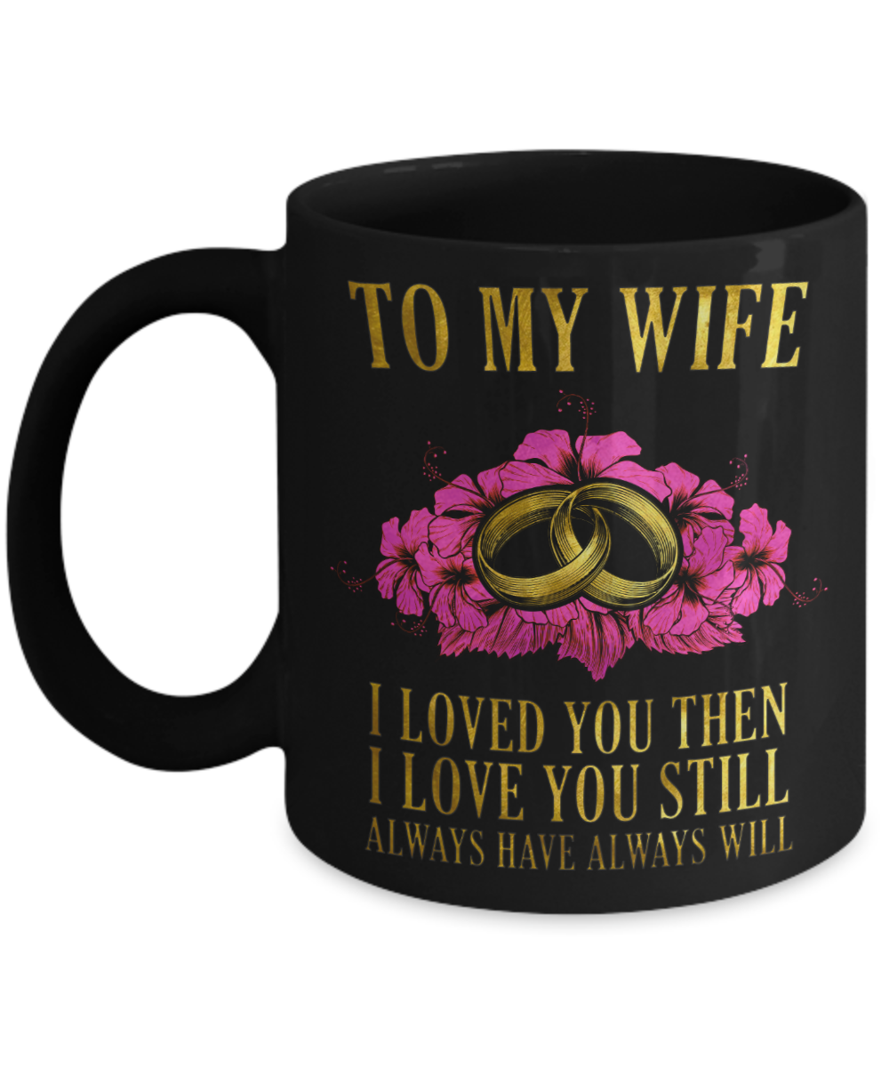 To my Wife, I love you Then Always will - Funny Black Porcelain Coffee Mug Cute Ceramic Cup 11 oz