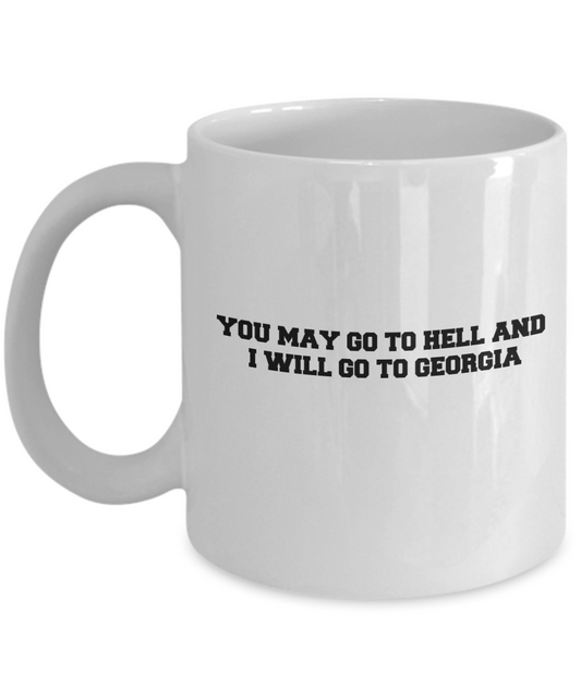 You may go to Hell and I will go to Georgia coffee mugs - White coffee mugs 11 oz