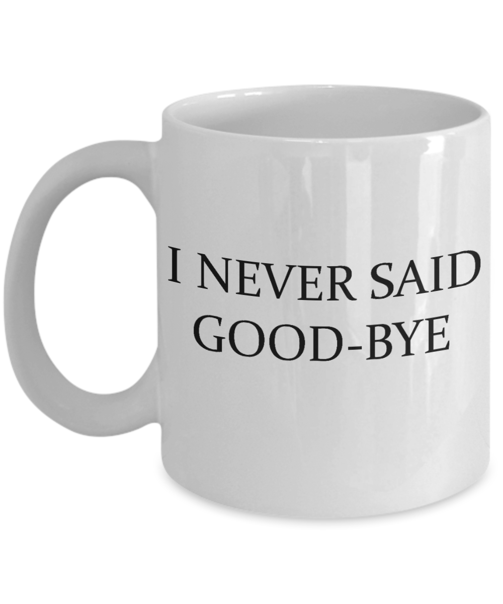A gift for someone whose loved one has passed away - I Never Said Good-Bye - White Porcelain Coffee Cup,Premium 11 oz Funny Mugs White coffee cup Gifts Ideas