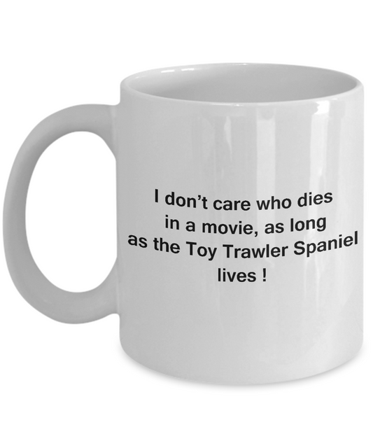 I Don't Care Who Dies, As Long As Toy Trawler Spaniel Lives White coffee mugs 11 oz