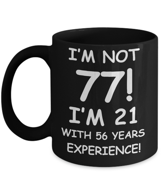 77th birthday mug gifts , I'm not 77, I'm 21 with 56 Years Experience - Black Coffee Mug Tea Cup 11 oz Gift