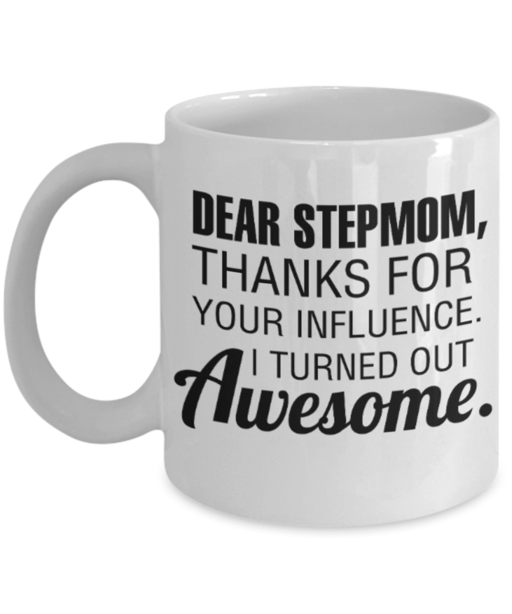Stepmom gift mugs, Dear Stepmom Thanks for your influence I turned out Awesome - Funny White Porcelain Coffee Mug Cute Ceramic Cup 11 oz