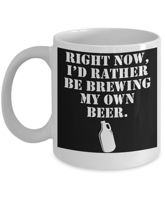 Beer Lover Custom Coffee Mug, Right Now, I'd Rather Be Brewing My Own Beer-White Porcelain Coffee Mug 11 oz