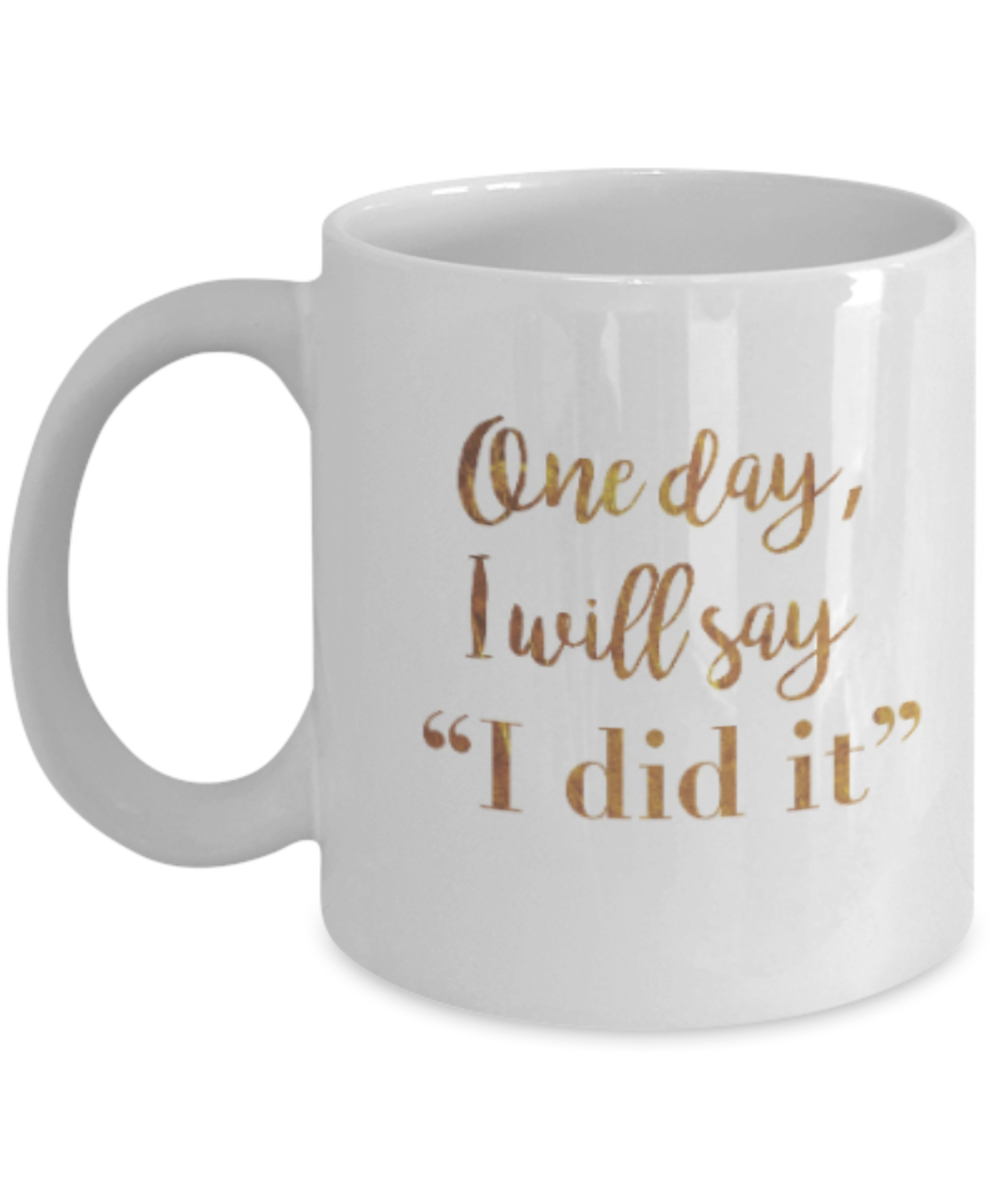 Get well mugs for women , One day I will say I did it - White Coffee Mug Tea Cup 11 oz Gift