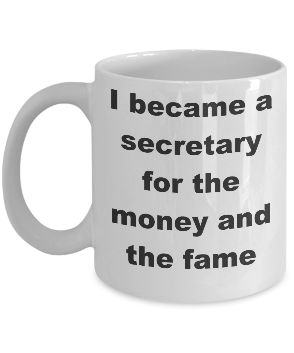 Secretary - I became a secretary for the money and the fame - White Porcelain Coffee Cup,Premium 11 oz Funny Mugs White coffee cup Gifts Ideas