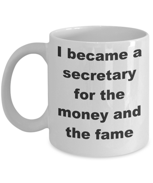 Secretary - I became a secretary for the money and the fame - White Porcelain Coffee Cup,Premium 11 oz Funny Mugs White coffee cup Gifts Ideas