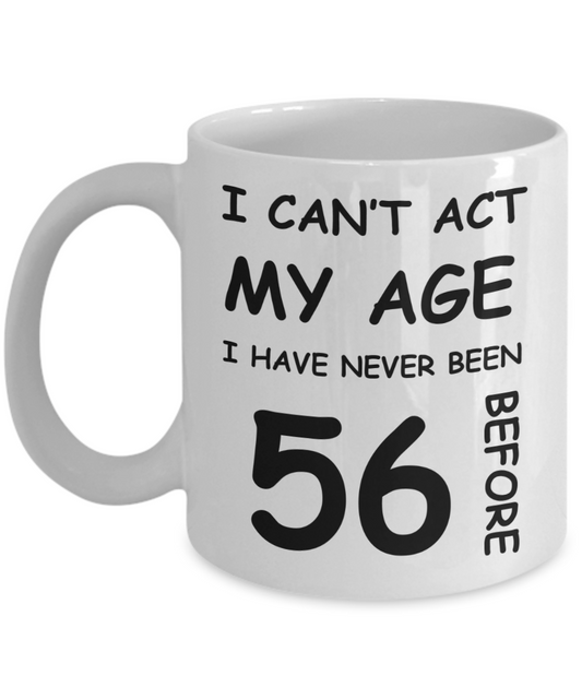 56th Birthday Gift for Women & Men - I can't act my Age, I have never been 56 Before - Funny White Porcelain Coffee 11 oz for Ladies & Gents - Born In 1974