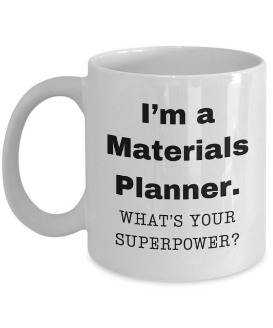 I am a Materials Planner, what is your super power, Birthday cup for Materials Planner -11 oz White ceramic mug