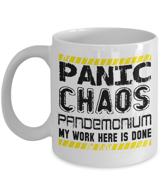 Panic Chaos Pandemonium My Work Here Is Done- White Porcelain Coffee Mug 11 Oz Funny Quotes Coffee Mug